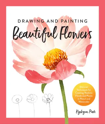 Drawing and Painting Beautiful Flowers: Fedezd fel a technikákat a realisztikus virágok és növények ceruzával és akvarellel történő megalkotásához - Drawing and Painting Beautiful Flowers: Discover Techniques for Creating Realistic Florals and Plants in Pencil and Watercolor