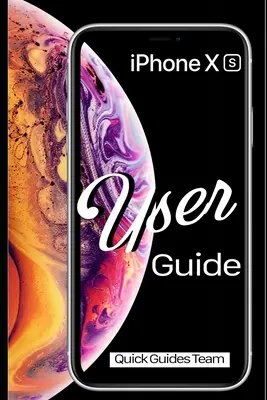 iPhone XS felhasználói útmutató: Az alapvető kézikönyv az új iPhone készülék beállításához és használatának megkezdéséhez - iPhone XS User Guide: The Essential Manual How To Set Up And Start Using Your New iPhone