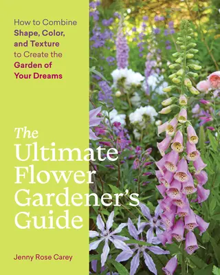 A virágoskertész végső útmutatója: Hogyan kombináljuk a formát, a színt és a textúrát álmaink kertjének megteremtéséhez? - The Ultimate Flower Gardener's Guide: How to Combine Shape, Color, and Texture to Create the Garden of Your Dreams