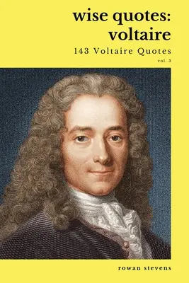 Bölcs idézetek - Voltaire (143 Voltaire idézet): Voltaire: Francia felvilágosodás író idézetgyűjteménye. - Wise Quotes - Voltaire (143 Voltaire Quotes): French Enlightenment Writer Quote Collection