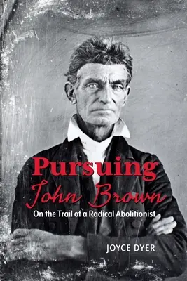 John Brown nyomában: Egy radikális abolicionista nyomában - Pursuing John Brown: On the Trail of a Radical Abolitionist