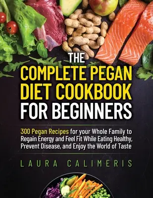 A teljes Pegán diéta szakácskönyve kezdőknek - The Complete Pegan Diet Cookbook for Beginners