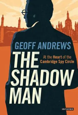 Az árnyékember: A Cambridge-i Kémkör szívében - The Shadow Man: At the Heart of the Cambridge Spy Circle