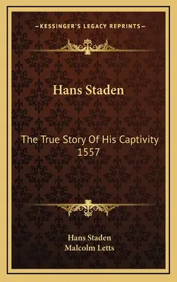 Hans Staden: A fogság igaz története 1557 - Hans Staden: The True Story Of His Captivity 1557