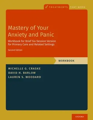 A szorongás és pánik úrrá lenni: Hat ülésből álló rövid változat az alapellátás és a kapcsolódó intézmények számára - Mastery of Your Anxiety and Panic: Brief Six-Session Version for Primary Care and Related Settings