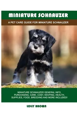 Miniature Schnauzer: A Pet Care Guide for Miniature Schnauzer (Kisállatgondozási útmutató) - Miniature Schnauzer: A Pet Care Guide for Miniature Schnauzer