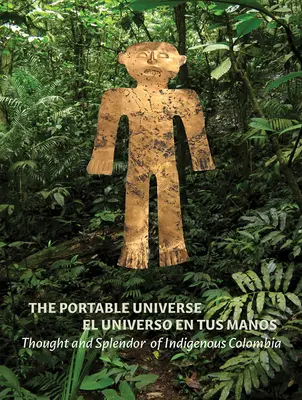 The Portable Universe/El Universo En Tus Manos: Kolumbia őslakosainak gondolata és pompája - The Portable Universe/El Universo En Tus Manos: Thought and Splendor of Indigenous Colombia