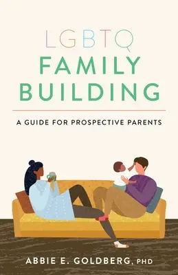 LMBTQ családépítés: A Guide for Prospective Parents (Útmutató leendő szülők számára) - LGBTQ Family Building: A Guide for Prospective Parents