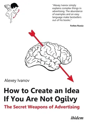 Hogyan hozzunk létre egy ötletet, ha nem vagyunk Ogilvy: A reklám titkos fegyverei - How to Create an Idea If You Are Not Ogilvy: The Secret Weapons of Advertising