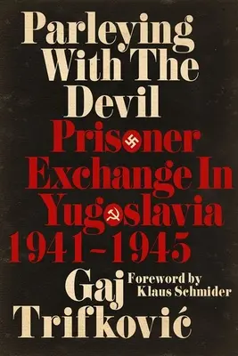 Párbeszéd az ördöggel: Fogolycsere Jugoszláviában, 1941-1945 - Parleying with the Devil: Prisoner Exchange in Yugoslavia, 1941‒1945