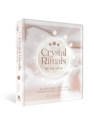 Kristályrituálék a Hold mellett: A rezgésed emelése minden holdcikluson keresztül - Crystal Rituals by the Moon: Raising Your Vibration Through Every Lunar Cycle