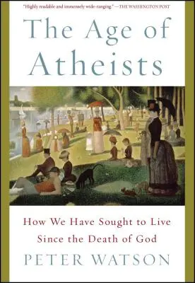 Az ateisták kora: Hogyan igyekszünk élni Isten halála óta - The Age of Atheists: How We Have Sought to Live Since the Death of God