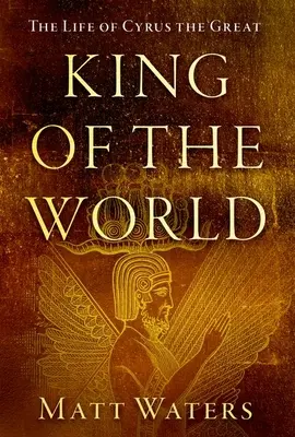 A világ királya: Nagy Cyrus élete - King of the World: The Life of Cyrus the Great