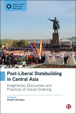 Posztliberális államépítés Közép-Ázsiában: A társadalmi rendezés képzeletei, diskurzusai és gyakorlatai - Post-Liberal Statebuilding in Central Asia: Imaginaries, Discourses and Practices of Social Ordering