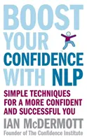 Fokozd az önbizalmadat az NLP-vel - Egyszerű technikák a magabiztosabb és sikeresebb énedért - Boost Your Confidence With NLP - Simple techniques for a more confident and successful you