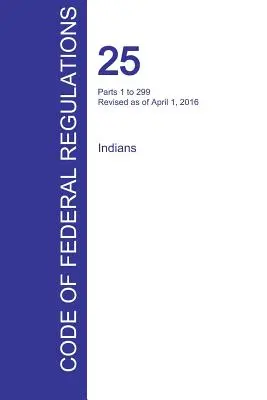 Cfr 25, 1-299. rész, Indiánok, 2016. április 01. (1. kötet a 2-ből) (Office of the Federal Register (Cfr)) - Cfr 25, Parts 1 to 299, Indians, April 01, 2016 (Volume 1 of 2) (Office of the Federal Register (Cfr))