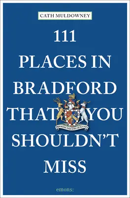 111 hely Bradfordban, amit nem szabad kihagynia - 111 Places in Bradford That You Shouldn't Miss