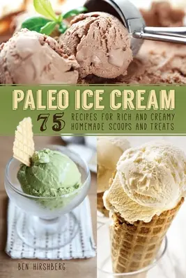 Paleo fagylalt: 75 recept a gazdag és krémes házi készítésű, házilag készített fagylaltkelyhekhez és finomságokhoz - Paleo Ice Cream: 75 Recipes for Rich and Creamy Homemade Scoops and Treats