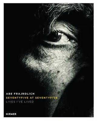 Abe Frajndlich: Hetvenöt hetvenötben. Életek, amelyeket éltem - Abe Frajndlich: Seventy Five at Seventy Five. Lives I've Lived