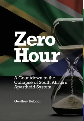 Zéró óra: Visszaszámlálás a dél-afrikai apartheidrendszer összeomlásáig: A - Zero Hour: A Countdown to the Collapse of South Africa's Apartheid System: A