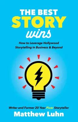 A legjobb történet nyer: Hogyan használjuk ki a hollywoodi történetmesélést az üzleti életben és azon túl? - The Best Story Wins: How to Leverage Hollywood Storytelling in Business and Beyond