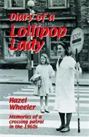 Egy nyalókás hölgy naplója: Egy határátkelő járőr emlékei az 1960-as években. Hazel Wheeler - The Diary of a Lollipop Lady: Memories of a Crossing Patrol in the 1960s. Hazel Wheeler