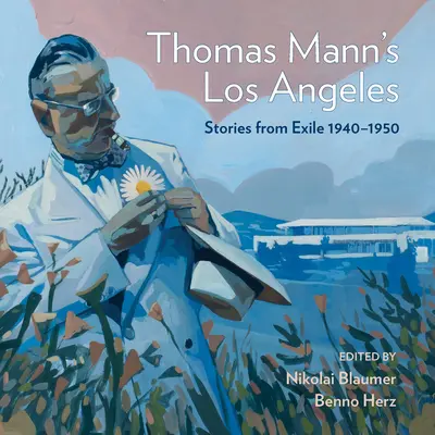 Thomas Mann's Los Angeles: Történetek a száműzetésből 1940-1952 - Thomas Mann's Los Angeles: Stories from Exile 1940-1952