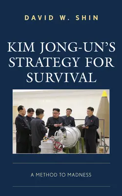 Kim Dzsongun túlélési stratégiája: Az őrület módszere - Kim Jong-Un's Strategy for Survival: A Method to Madness