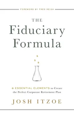 A bizalmi képlet: 6 alapvető elem a tökéletes vállalati nyugdíjszervezet létrehozásához - The Fiduciary Formula: 6 Essential Elements to Create the Perfect Corporate Retirement Plan