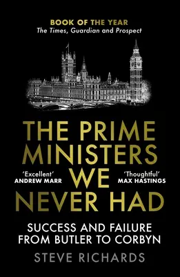 A miniszterelnökök, akik sosem voltak: Siker és kudarc Butlertől Corbynig - The Prime Ministers We Never Had: Success and Failure from Butler to Corbyn