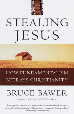 Stealing Jesus: Hogyan árulja el a fundamentalizmus a kereszténységet - Stealing Jesus: How Fundamentalism Betrays Christianity