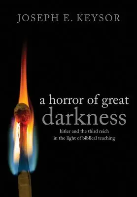 A nagy sötétség borzalma: Hitler és a Harmadik Birodalom a bibliai tanítás fényében - A Horror of Great Darkness: Hitler and the Third Reich in the Light of Biblical Teaching