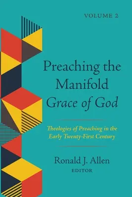 Isten sokrétű kegyelmének prédikálása, 2. kötet: A prédikáció teológiái a huszonegyedik század elején - Preaching the Manifold Grace of God, Volume 2: Theologies of Preaching in the Early Twenty-First Century