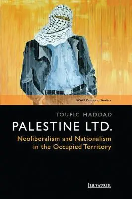 Palestine Ltd.: Neoliberalizmus és nacionalizmus a megszállt területen - Palestine Ltd.: Neoliberalism and Nationalism in the Occupied Territory