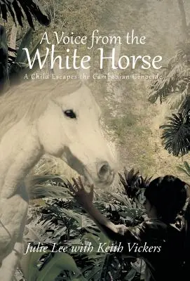 A Voice from the White Horse: Egy gyermek megmenekül a kambodzsai népirtás elől - A Voice from the White Horse: A Child Escapes the Cambodian Genocide