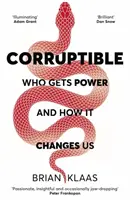 Megvesztegethető - Ki kapja a hatalmat és hogyan változtat meg minket - Corruptible - Who Gets Power and How it Changes Us