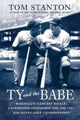 Ty és a Babe: A baseball legádázabb riválisai: Egy meglepő barátság és az 1941-es Has-Beens golfbajnokság - Ty and the Babe: Baseball's Fiercest Rivals: A Surprising Friendship and the 1941 Has-Beens Golf Championship