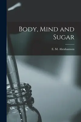 Test, elme és cukor (Abrahamson E. M. (Emanuel Maurice)) - Body, Mind and Sugar (Abrahamson E. M. (Emanuel Maurice))