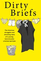 Piszkos akták - Egy puszta kézzel dolgozó büntetőügyvéd vidám küzdelmei és megrázó történetei - Dirty Briefs - The hilarious struggles and shocking tales of a bare-knuckle criminal barrister