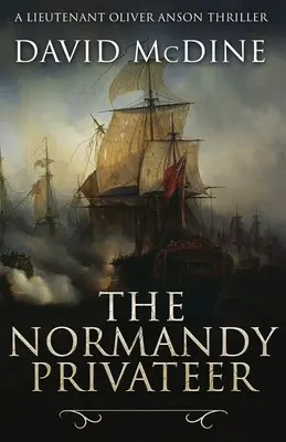 A normandiai közlegény: Egy izgalmas tengeri kaland Oliver Anson hadnaggyal - The Normandy Privateer: A thrilling naval adventure with Lieutenant Oliver Anson