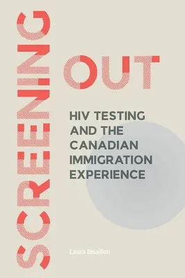 Screening Out: HIV-tesztelés és a kanadai bevándorlási tapasztalatok - Screening Out: HIV Testing and the Canadian Immigration Experience