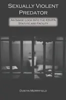 Szexuálisan erőszakos ragadozó: A KSVPA-szabályzat és a létesítmény belső nézete - Sexually Violent Predator: An Inside Look Into the KSVPA Statute and Facility