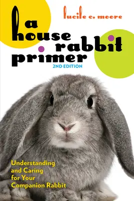 A házinyúl alapkönyv, 2. kiadás: A házinyúl megértése és gondozása - A House Rabbit Primer, 2nd Edition: Understanding and Caring for Your Companion Rabbit