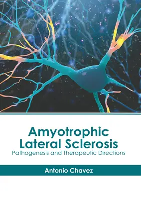 Amyotrófiás laterálszklerózis: Patogenezis és terápiás irányok - Amyotrophic Lateral Sclerosis: Pathogenesis and Therapeutic Directions