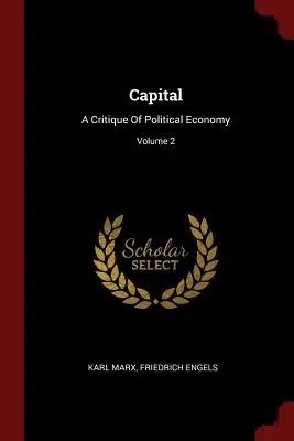 A tőke: A politikai politika politikája (Political Political Policy of the Capital) A politikai gazdaságtan kritikája; 2. kötet - Capital: A Critique Of Political Economy; Volume 2