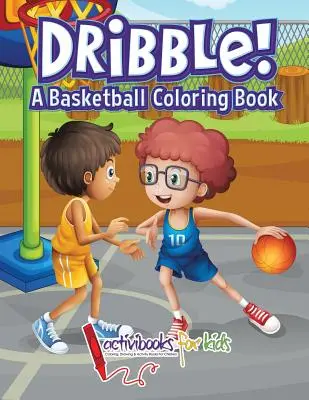 Dribble! Kosárlabda színezőkönyv - Dribble! A Basketball Coloring Book