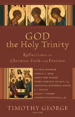 Isten a Szentháromság: Elmélkedések a keresztény hitről és gyakorlatról - God the Holy Trinity: Reflections on Christian Faith and Practice