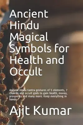 Starověké hinduistické magické symboly pro zdraví a okultismus: Vydejte se na cestu do Indie, abyste získali zdraví, peníze, výhody a podporu. - Ancient Hindu Magical Symbols for Health and Occult: Ancient Hindu tantra gestures of 5 elements, 7 chakras and occult gods to gain health, money, pro