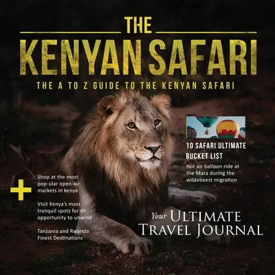 A kenyai szafari: A-tól Z-ig terjedő útmutató a kenyai szafarihez: A-tól Z-ig útmutató - The Kenyan Safari: The A to Z Guide to the Kenyan Safari: The A to Z Guide