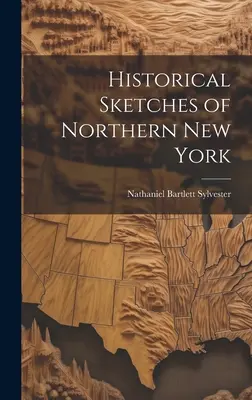 Észak-New York történelmi vázlatai - Historical Sketches of Northern New York